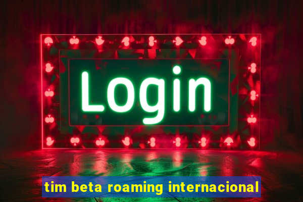 tim beta roaming internacional